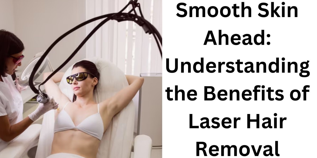 Smooth Skin Ahead: Understanding the Benefits of Laser Hair Removal