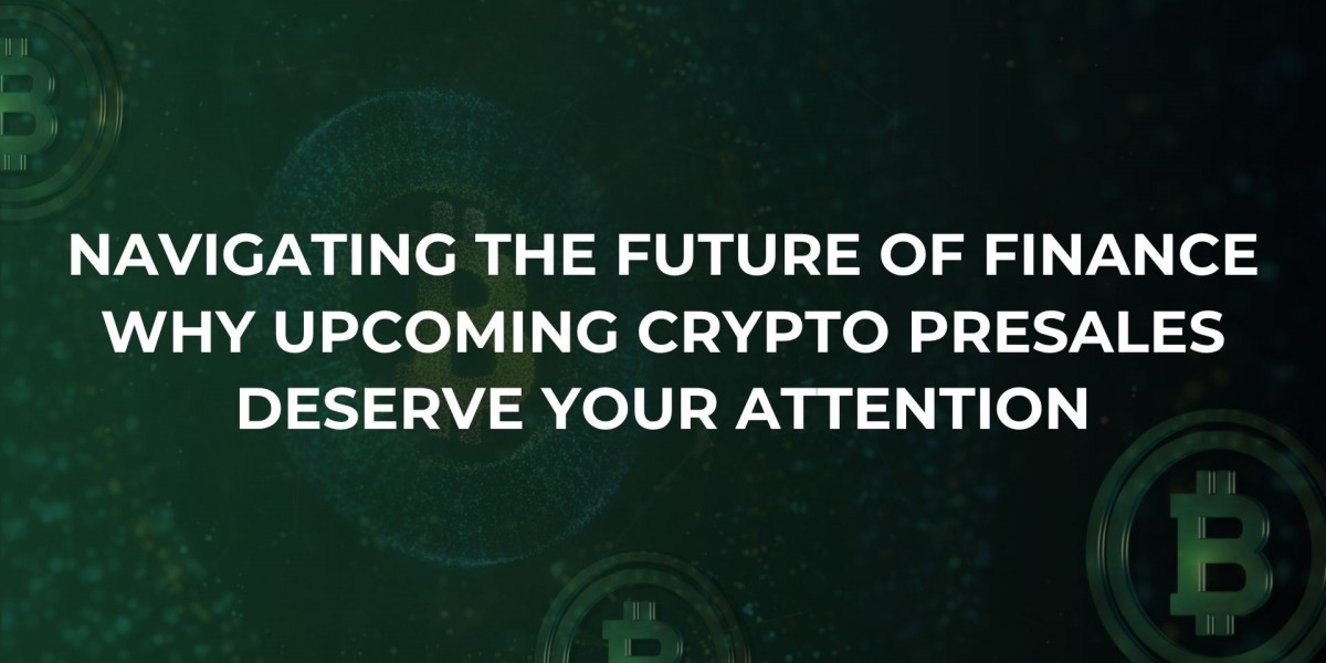 Navigating the Future of Finance: Why Upcoming Crypto Presales Deserve Your Attention