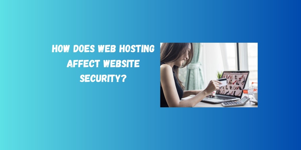 How Does Web Hosting Affect Website Security?