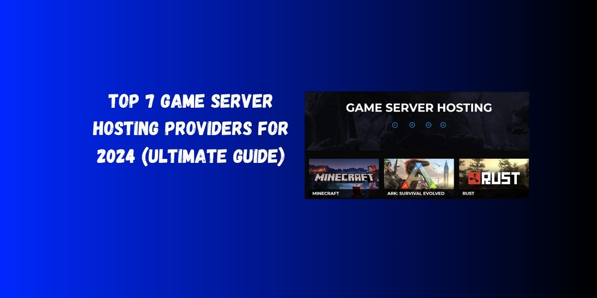Top 7 Game Server Hosting Providers for 2024 (Ultimate Guide)