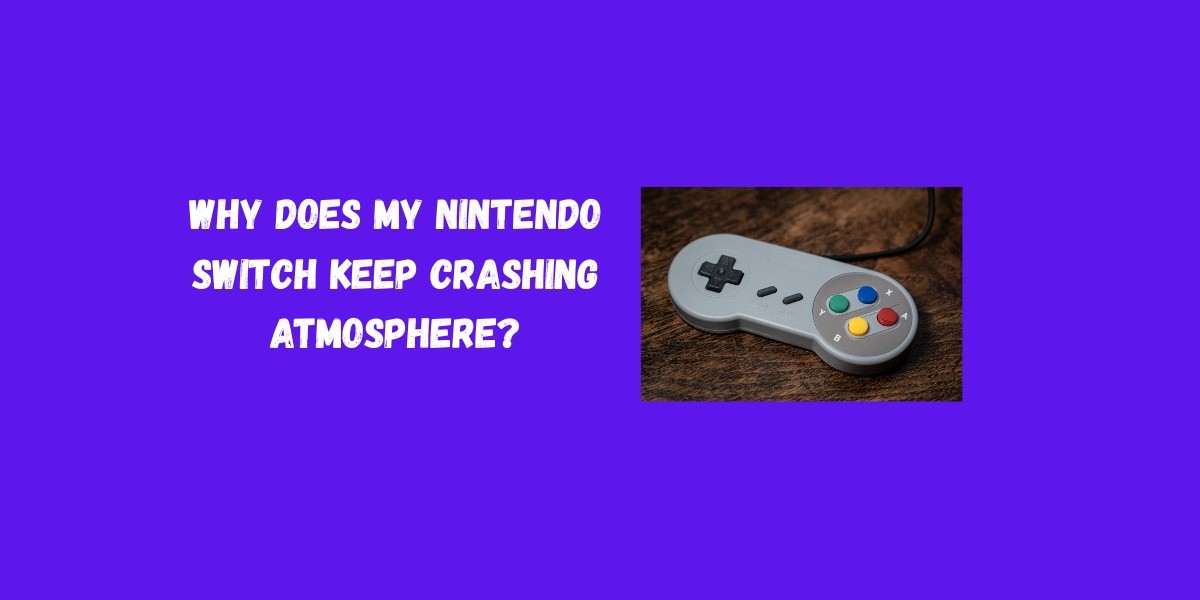 Why Does My Nintendo Switch Keep Crashing Atmosphere?