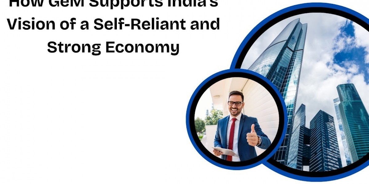 How GeM Supports India’s Vision of a Self-Reliant and Strong Economy