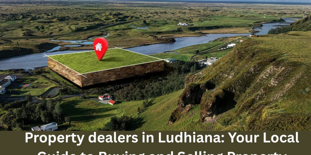 Property dealers in Ludhiana: Your Local Guide to Buying and Selling Property