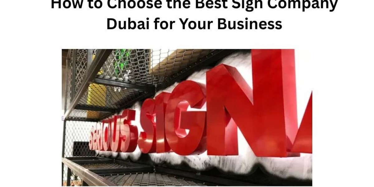 How to Choose the Best Sign Company Dubai for Your Business
