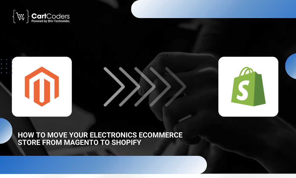 How to Move Your Electronics eCommerce Store From Magento to Shopify
